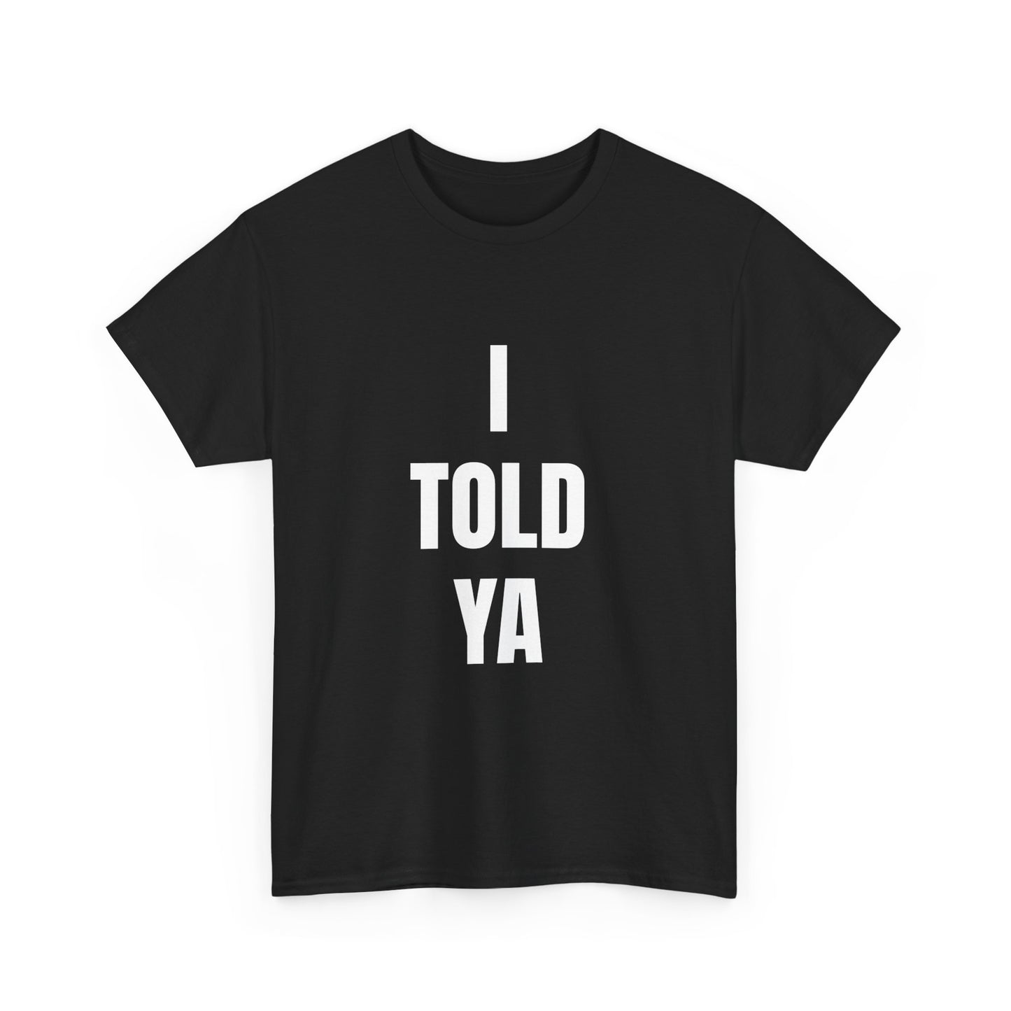 I TOLD YA T shirt Unisex Heavy Cotton Tee