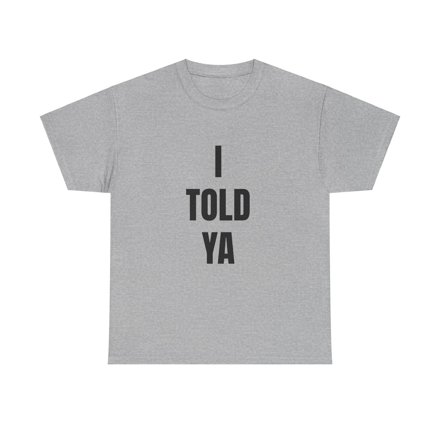 I TOLD YA T shirt Unisex Heavy Cotton Tee