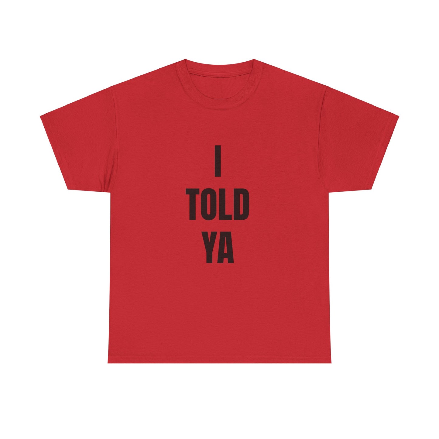 I TOLD YA T shirt Unisex Heavy Cotton Tee