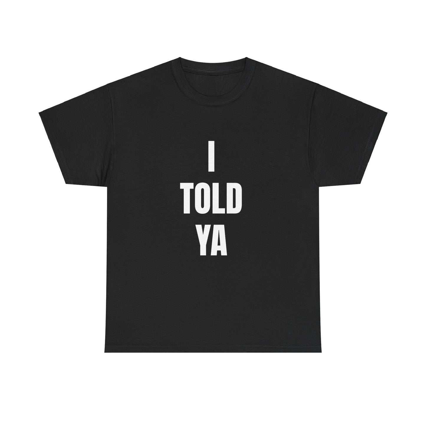I TOLD YA T shirt Unisex Heavy Cotton Tee