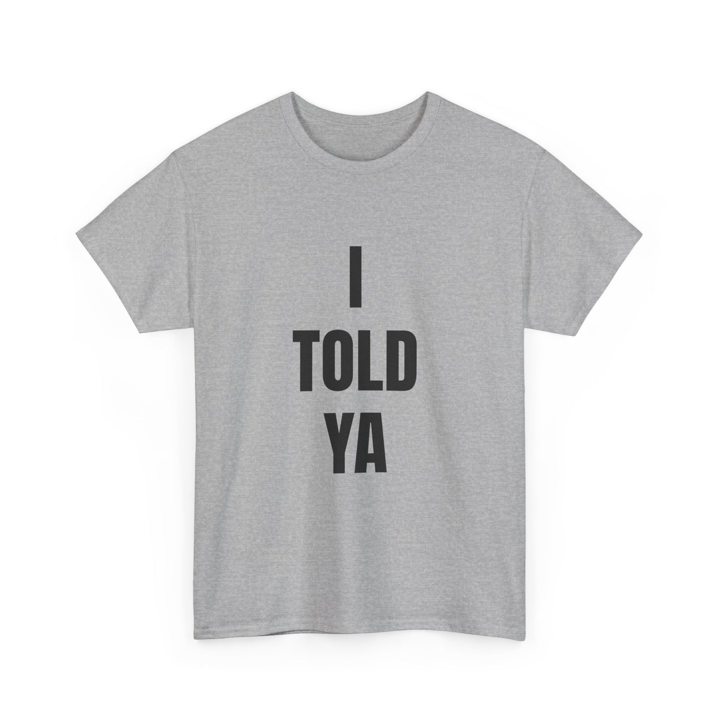 I TOLD YA T shirt Unisex Heavy Cotton Tee