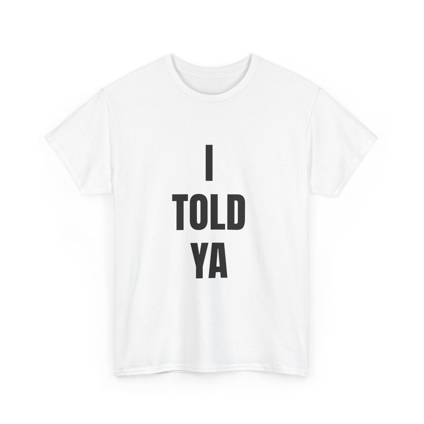 I TOLD YA T shirt Unisex Heavy Cotton Tee