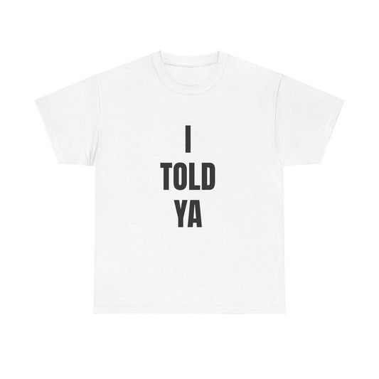 I TOLD YA T shirt Unisex Heavy Cotton Tee